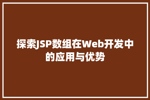 探索JSP数组在Web开发中的应用与优势