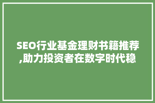 SEO行业基金理财书籍推荐,助力投资者在数字时代稳健获利