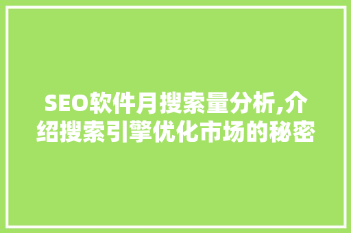 SEO软件月搜索量分析,介绍搜索引擎优化市场的秘密