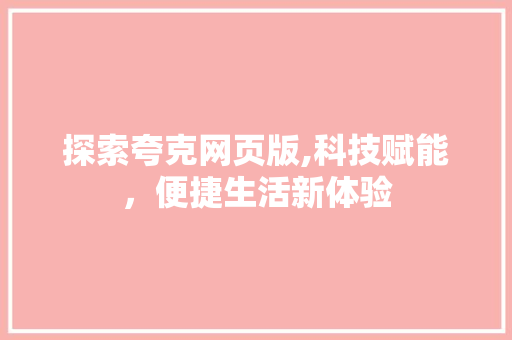 探索夸克网页版,科技赋能，便捷生活新体验
