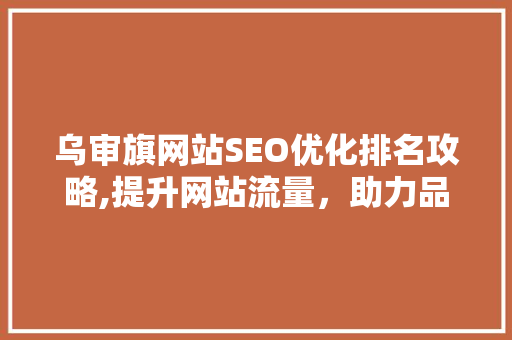 乌审旗网站SEO优化排名攻略,提升网站流量，助力品牌腾飞 WordPress教程