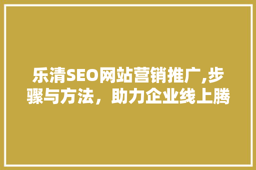 乐清SEO网站营销推广,步骤与方法，助力企业线上腾飞 Web前端