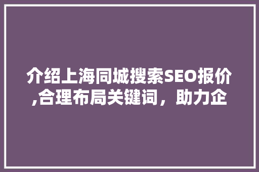 介绍上海同城搜索SEO报价,合理布局关键词，助力企业抢占市场先机
