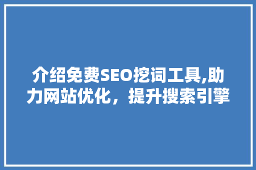 介绍免费SEO挖词工具,助力网站优化，提升搜索引擎排名
