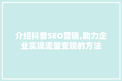 介绍抖音SEO营销,助力企业实现流量变现的方法