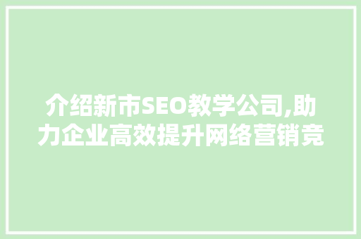 介绍新市SEO教学公司,助力企业高效提升网络营销竞争力