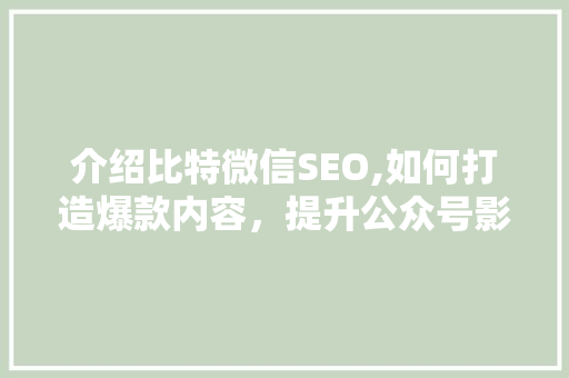 介绍比特微信SEO,如何打造爆款内容，提升公众号影响力