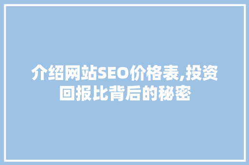 介绍网站SEO价格表,投资回报比背后的秘密