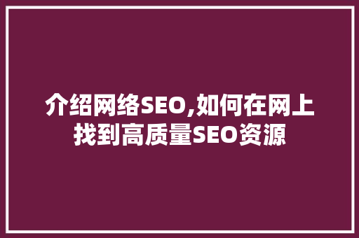 介绍网络SEO,如何在网上找到高质量SEO资源