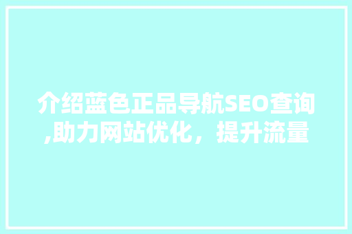 介绍蓝色正品导航SEO查询,助力网站优化，提升流量转化