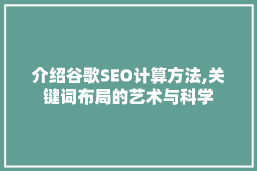 介绍谷歌SEO计算方法,关键词布局的艺术与科学
