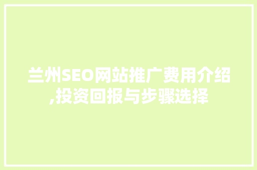 兰州SEO网站推广费用介绍,投资回报与步骤选择