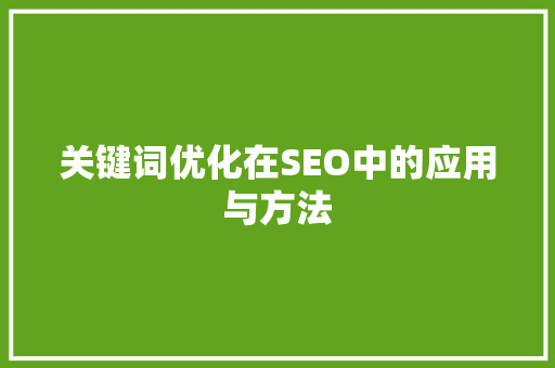 关键词优化在SEO中的应用与方法
