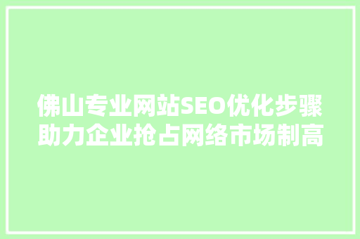佛山专业网站SEO优化步骤助力企业抢占网络市场制高点