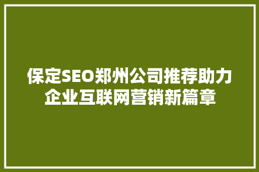 保定SEO郑州公司推荐助力企业互联网营销新篇章