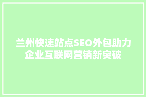 兰州快速站点SEO外包助力企业互联网营销新突破