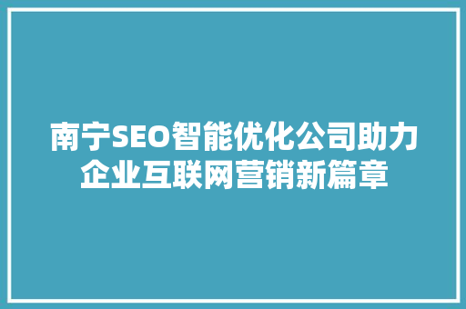 南宁SEO智能优化公司助力企业互联网营销新篇章