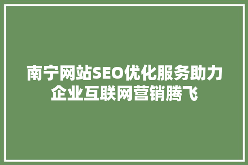 南宁网站SEO优化服务助力企业互联网营销腾飞