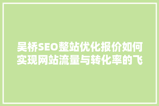 吴桥SEO整站优化报价如何实现网站流量与转化率的飞跃