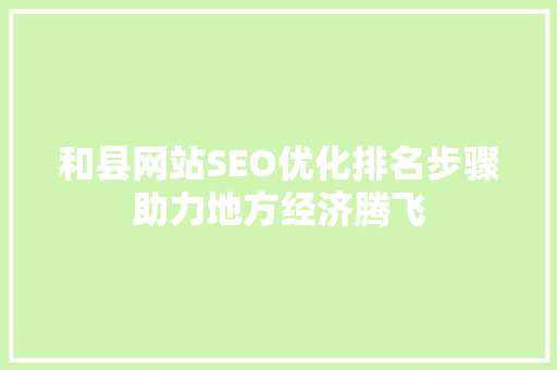 和县网站SEO优化排名步骤助力地方经济腾飞