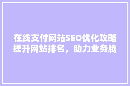 在线支付网站SEO优化攻略提升网站排名，助力业务腾飞