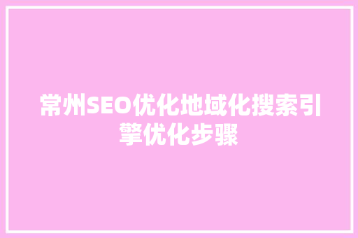 常州SEO优化地域化搜索引擎优化步骤