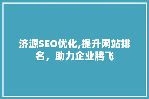 济源SEO优化,提升网站排名，助力企业腾飞