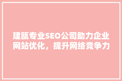 建瓯专业SEO公司助力企业网站优化，提升网络竞争力
