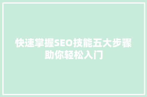 快速掌握SEO技能五大步骤助你轻松入门