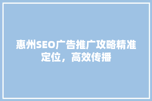惠州SEO广告推广攻略精准定位，高效传播