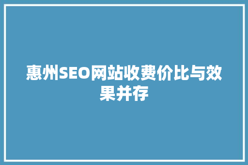 惠州SEO网站收费价比与效果并存