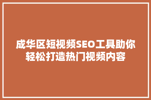 成华区短视频SEO工具助你轻松打造热门视频内容