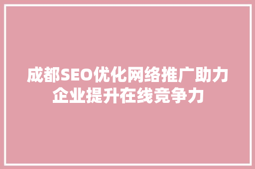 成都SEO优化网络推广助力企业提升在线竞争力