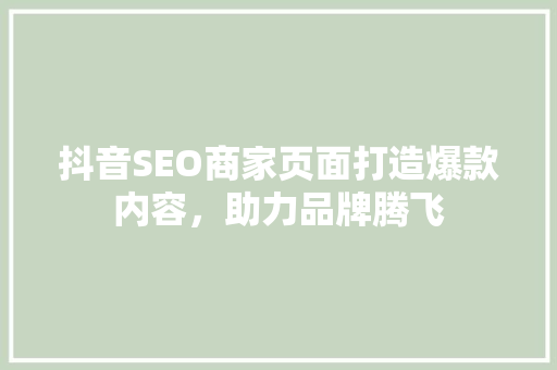 抖音SEO商家页面打造爆款内容，助力品牌腾飞 服务器/数据库