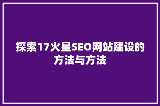 探索17火星SEO网站建设的方法与方法
