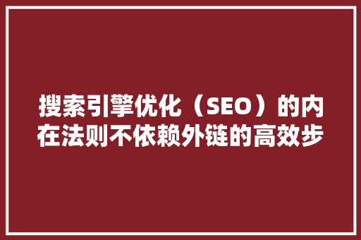 搜索引擎优化（SEO）的内在法则不依赖外链的高效步骤
