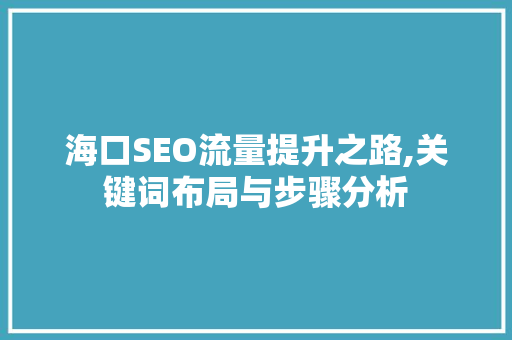 海口SEO流量提升之路,关键词布局与步骤分析