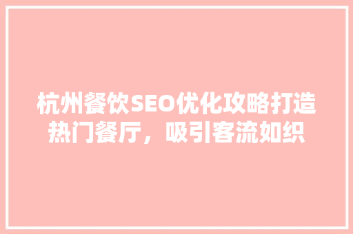杭州餐饮SEO优化攻略打造热门餐厅，吸引客流如织