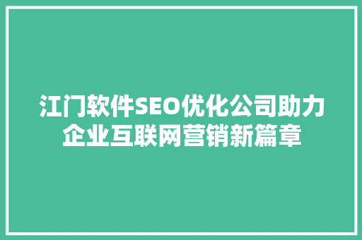江门软件SEO优化公司助力企业互联网营销新篇章