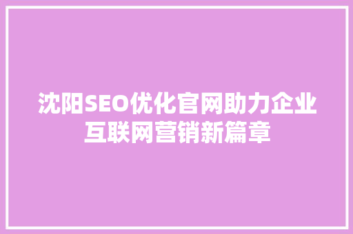 沈阳SEO优化官网助力企业互联网营销新篇章