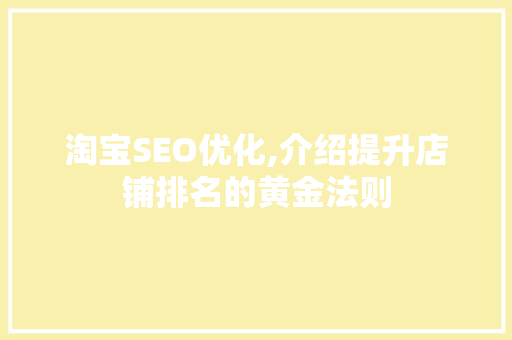 淘宝SEO优化,介绍提升店铺排名的黄金法则