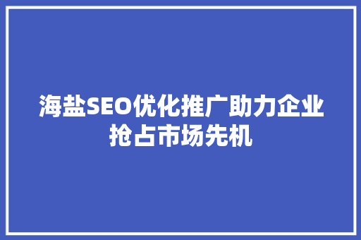 海盐SEO优化推广助力企业抢占市场先机