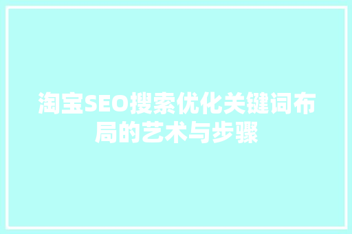 淘宝SEO搜索优化关键词布局的艺术与步骤