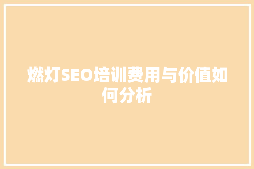 燃灯SEO培训费用与价值如何分析