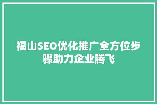 福山SEO优化推广全方位步骤助力企业腾飞