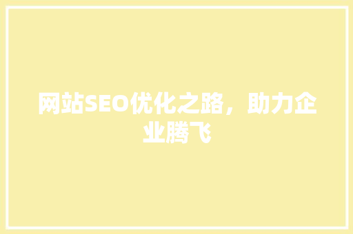 网站SEO优化之路，助力企业腾飞