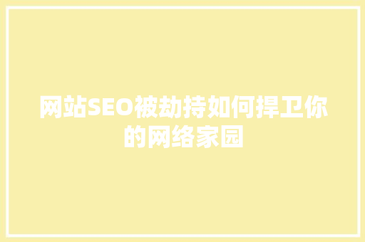 网站SEO被劫持如何捍卫你的网络家园