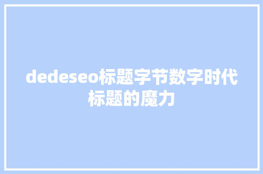 dedeseo标题字节数字时代标题的魔力