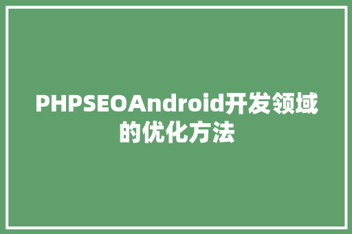 PHPSEOAndroid开发领域的优化方法