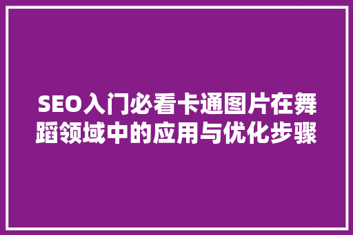 SEO入门必看卡通图片在舞蹈领域中的应用与优化步骤
